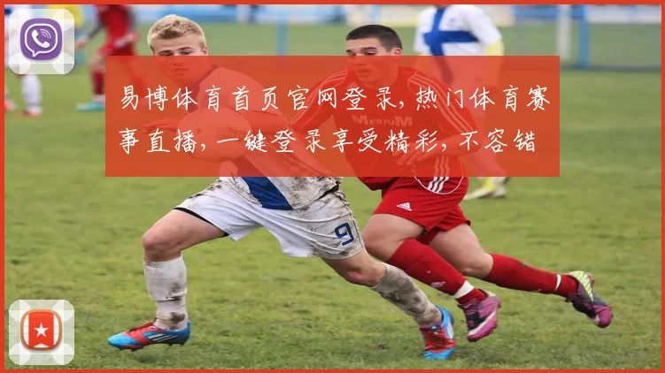 易博体育首页官网登录,热门体育赛事直播,一键登录享受精彩,不容错过